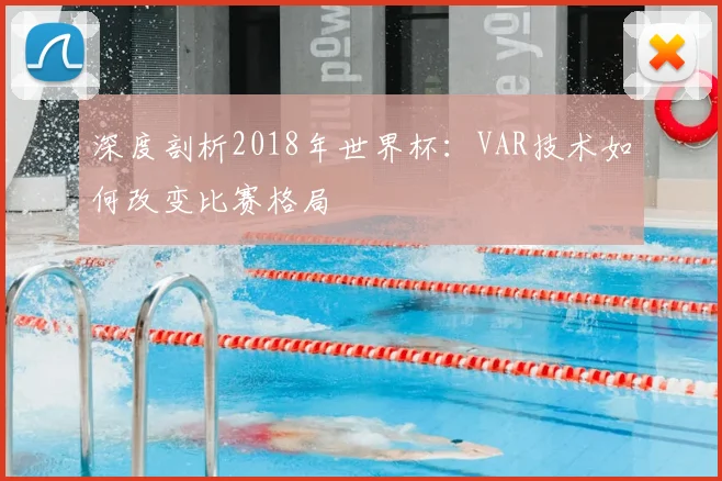深度剖析2018年世界杯：VAR技术如何改变比赛格局